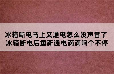 冰箱断电马上又通电怎么没声音了 冰箱断电后重新通电滴滴响个不停